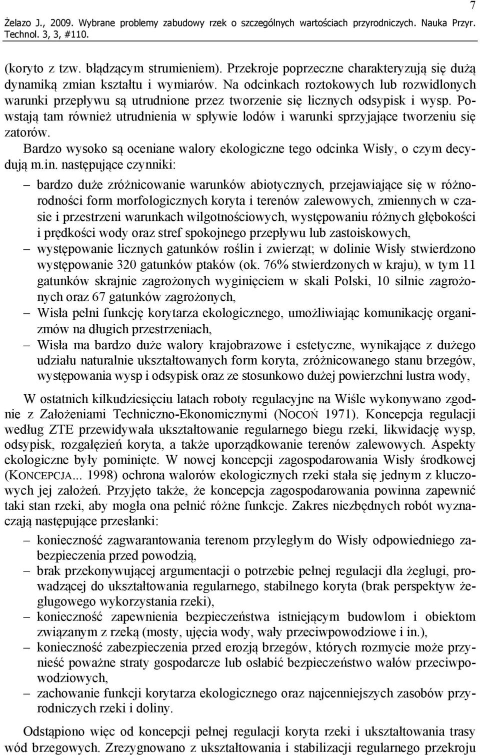 Powstają tam również utrudnienia w spływie lodów i warunki sprzyjające tworzeniu się zatorów. Bardzo wysoko są oceniane walory ekologiczne tego odcink