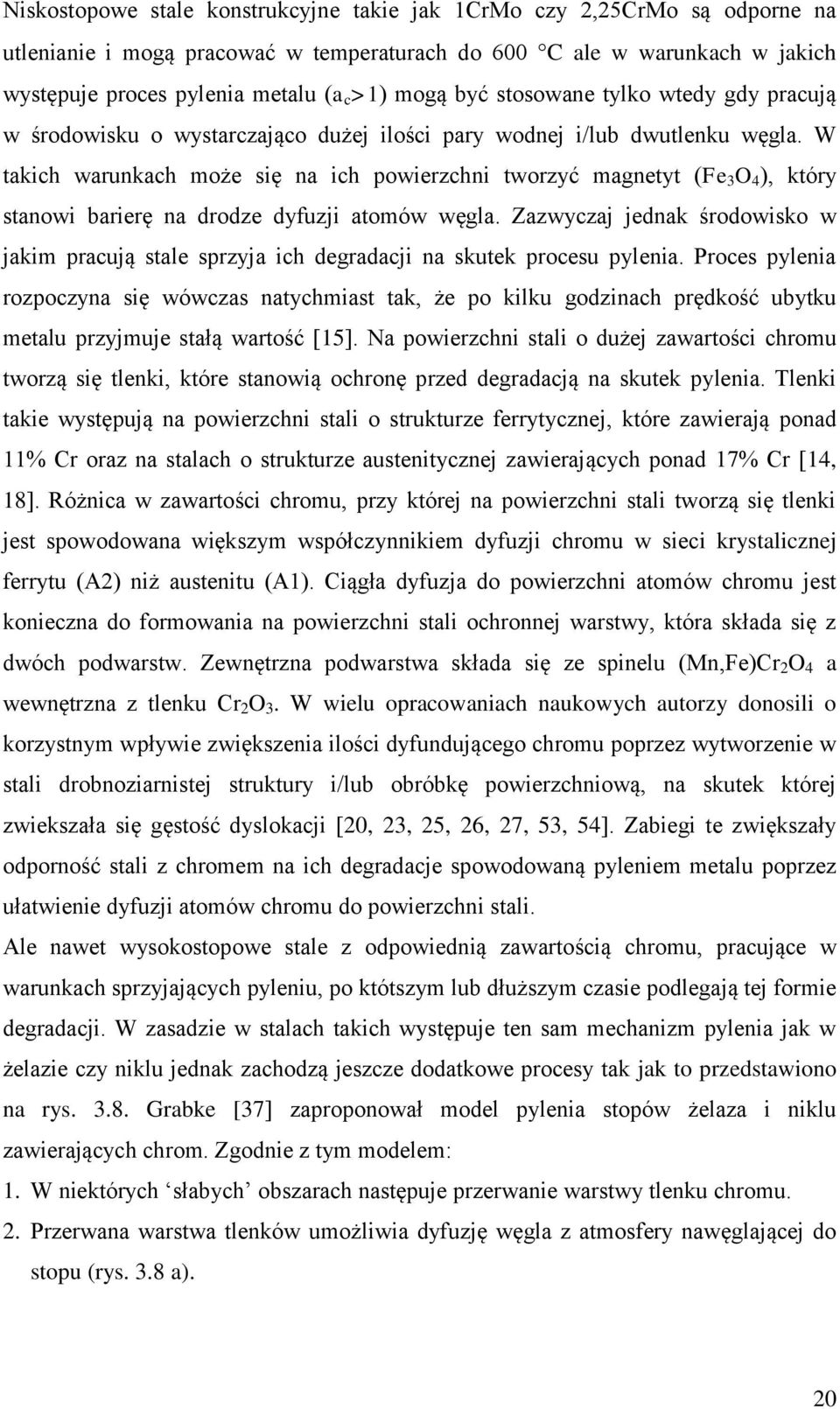 W takich warunkach może się na ich powierzchni tworzyć magnetyt (Fe 3 O 4 ), który stanowi barierę na drodze dyfuzji atomów węgla.