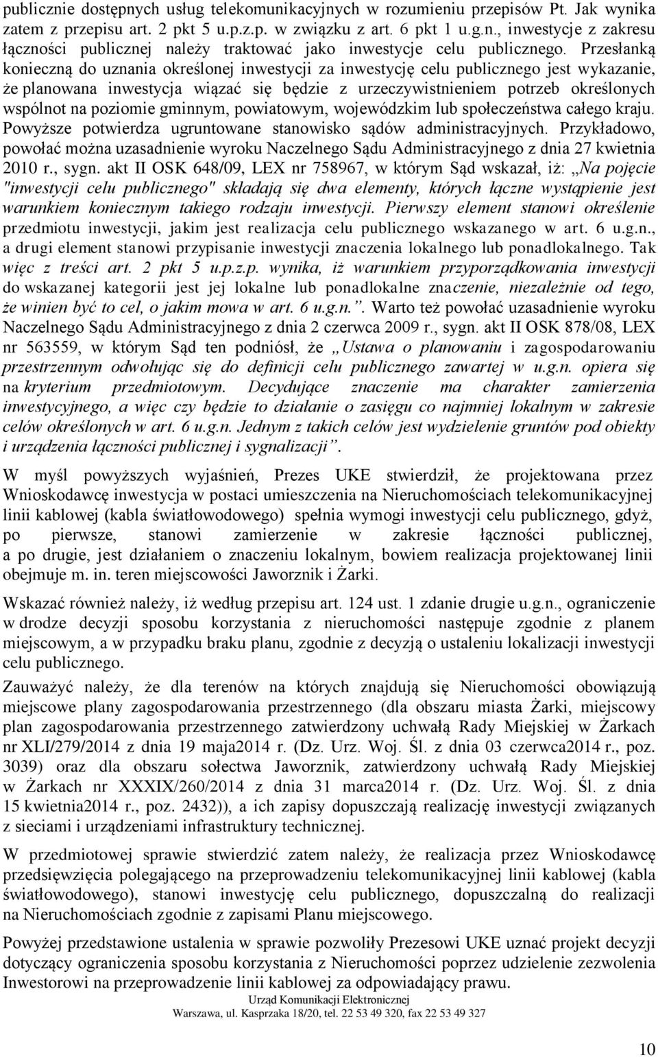 poziomie gminnym, powiatowym, wojewódzkim lub społeczeństwa całego kraju. Powyższe potwierdza ugruntowane stanowisko sądów administracyjnych.