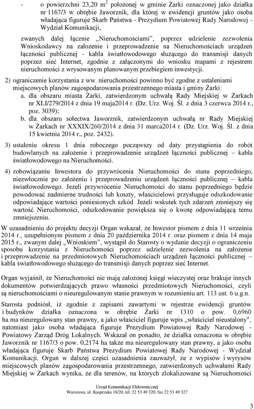 łączności publicznej - kabla światłowodowego służącego do transmisji danych poprzez sieć Internet, zgodnie z załączonymi do wniosku mapami z rejestrem nieruchomości z wrysowanym planowanym