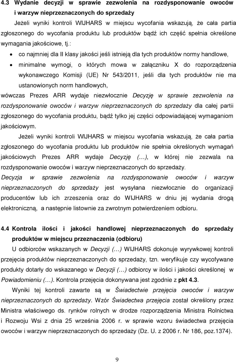 : co najmniej dla II klasy jakości jeśli istnieją dla tych produktów normy handlowe, minimalne wymogi, o których mowa w załączniku X do rozporządzenia wykonawczego Komisji (UE) Nr 543/2011, jeśli dla