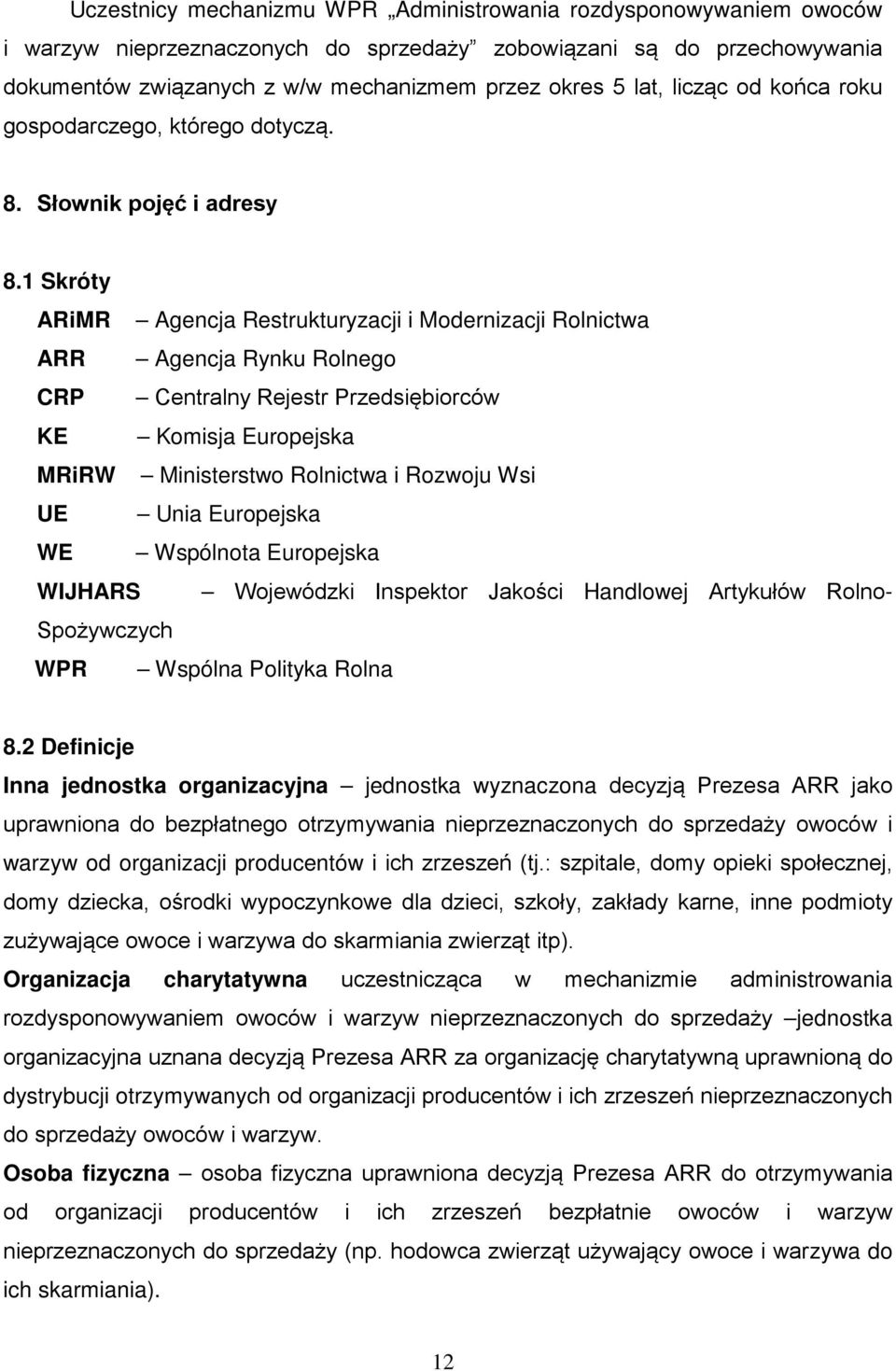 1 Skróty ARiMR Agencja Restrukturyzacji i Modernizacji Rolnictwa ARR Agencja Rynku Rolnego CRP Centralny Rejestr Przedsiębiorców KE Komisja Europejska MRiRW Ministerstwo Rolnictwa i Rozwoju Wsi UE