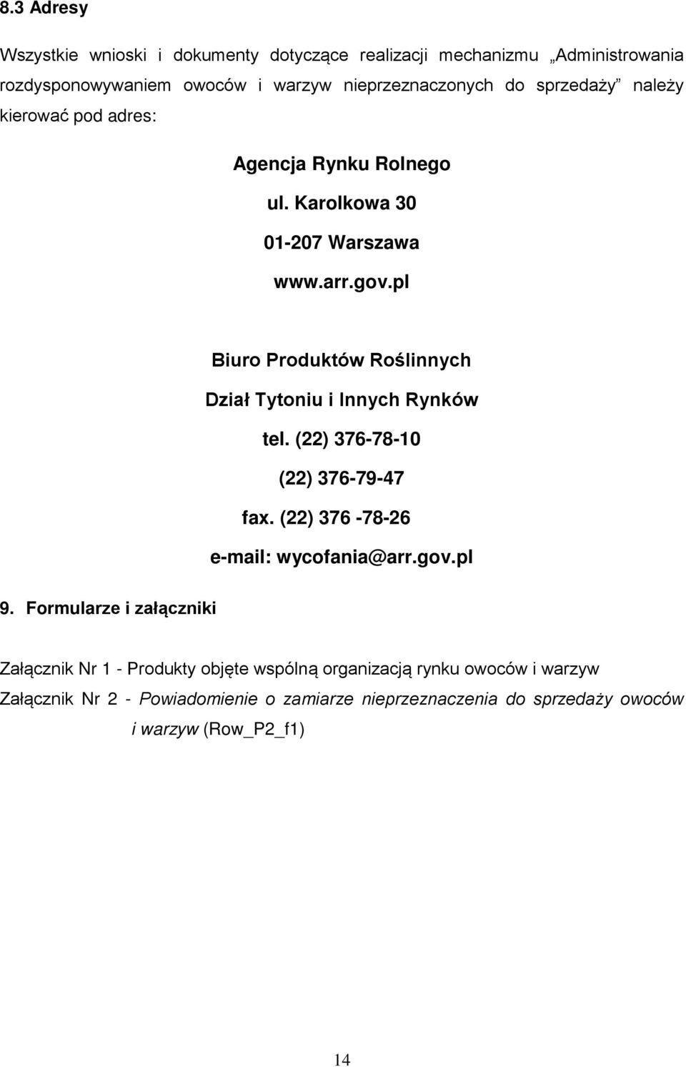 pl Biuro Produktów Roślinnych Dział Tytoniu i Innych Rynków tel. (22) 376-78-10 (22) 376-79-47 fax. (22) 376-78-26 e-mail: wycofania@arr.gov.pl 9.