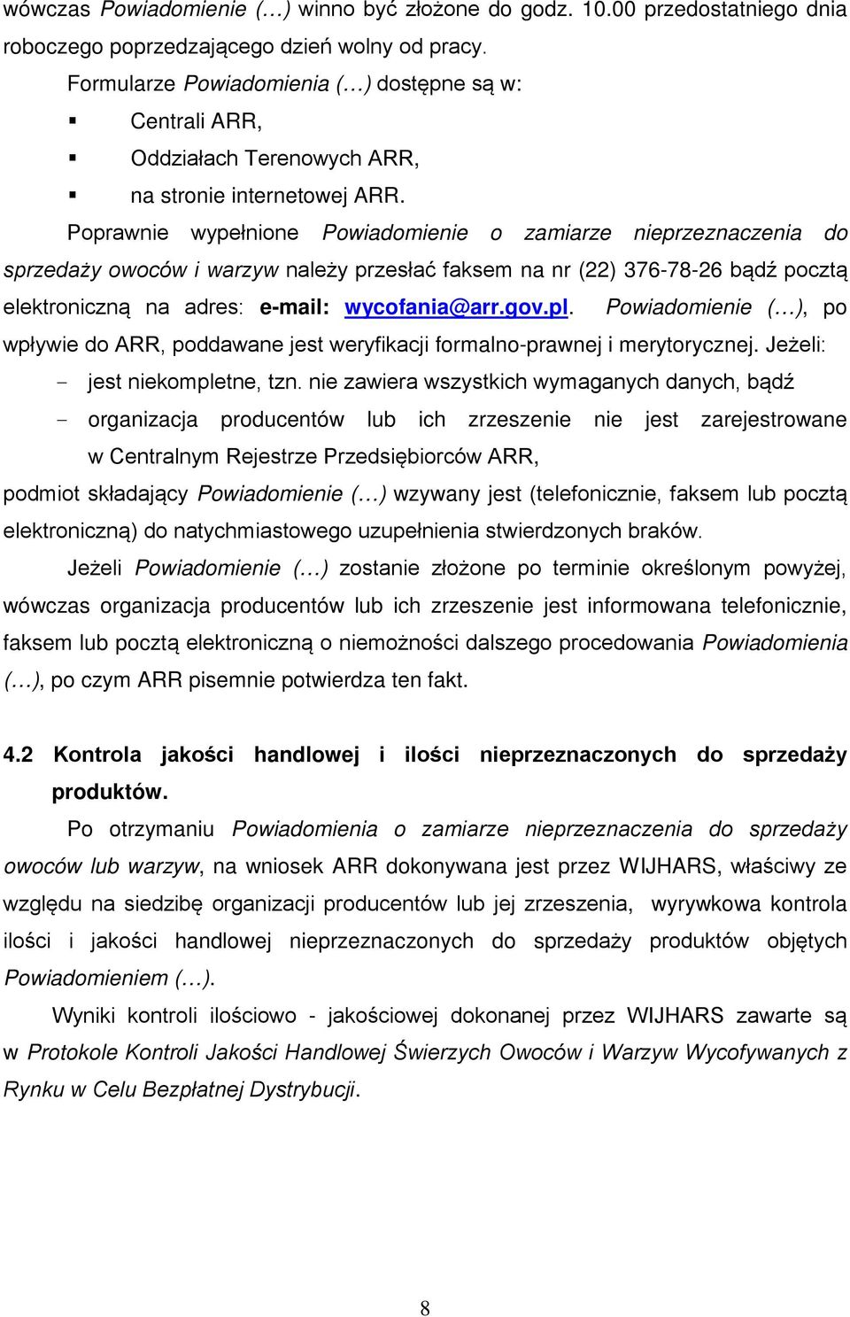 Poprawnie wypełnione Powiadomienie o zamiarze nieprzeznaczenia do sprzedaży owoców i warzyw należy przesłać faksem na nr (22) 376-78-26 bądź pocztą elektroniczną na adres: e-mail: wycofania@arr.gov.