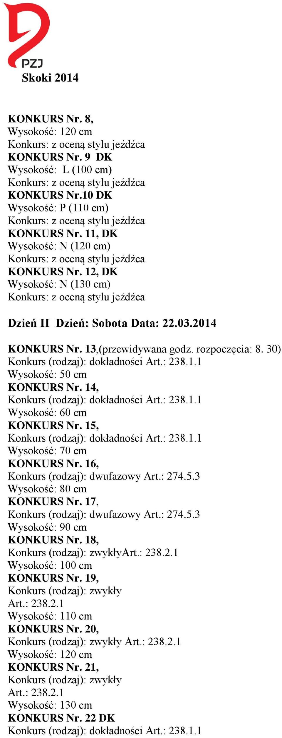 15, Wysokość: 70 cm KONKURS Nr. 16, Konkurs (rodzaj): dwufazowy Art.: 274.5.3 Wysokość: 80 cm KONKURS Nr. 17, Konkurs (rodzaj): dwufazowy Art.: 274.5.3 Wysokość: 90 cm KONKURS Nr.