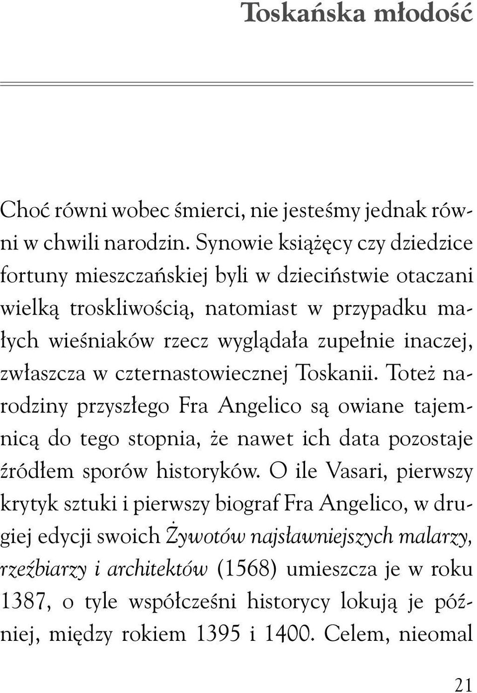 zwłaszcza w czternastowiecznej Toskanii. Toteż narodziny przyszłego Fra Angelico są owiane tajemnicą do tego stopnia, że nawet ich data pozostaje źródłem sporów historyków.