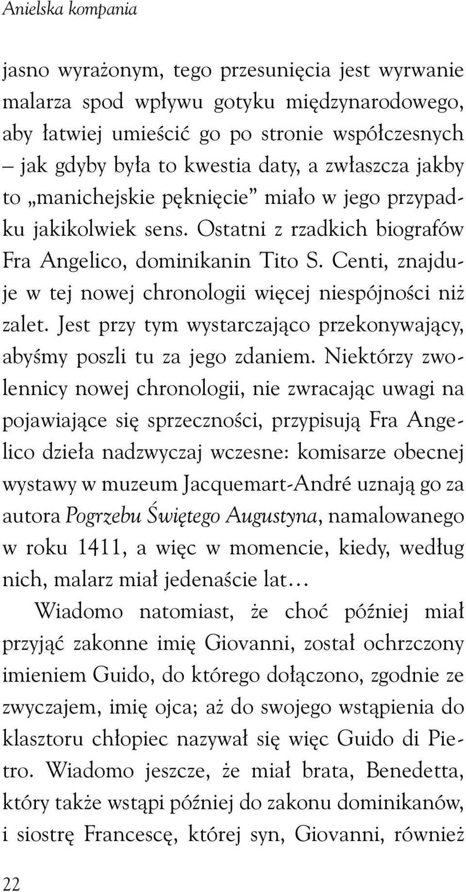 Centi, znajduje w tej nowej chronologii więcej niespójności niż zalet. Jest przy tym wystarczająco przekonywający, abyśmy poszli tu za jego zdaniem.