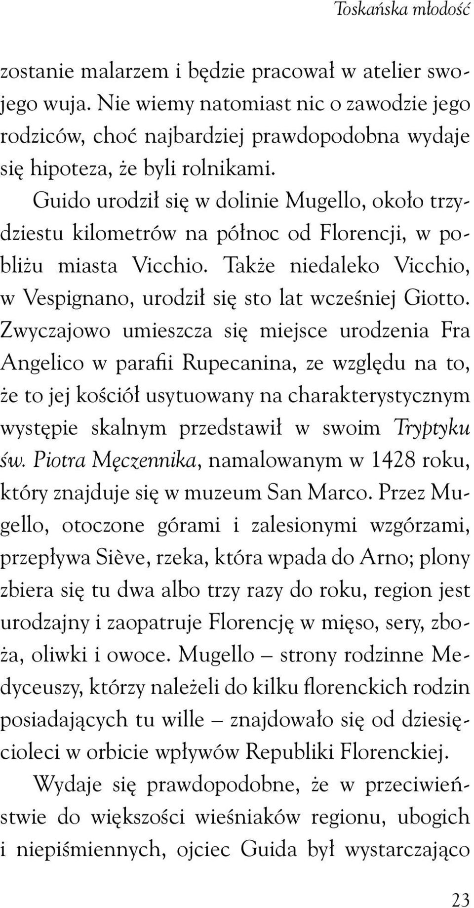 Zwyczajowo umieszcza się miejsce urodzenia Fra Angelico w parafii Rupecanina, ze względu na to, że to jej kościół usytuowany na charakterystycznym występie skalnym przedstawił w swoim Tryptyku św.