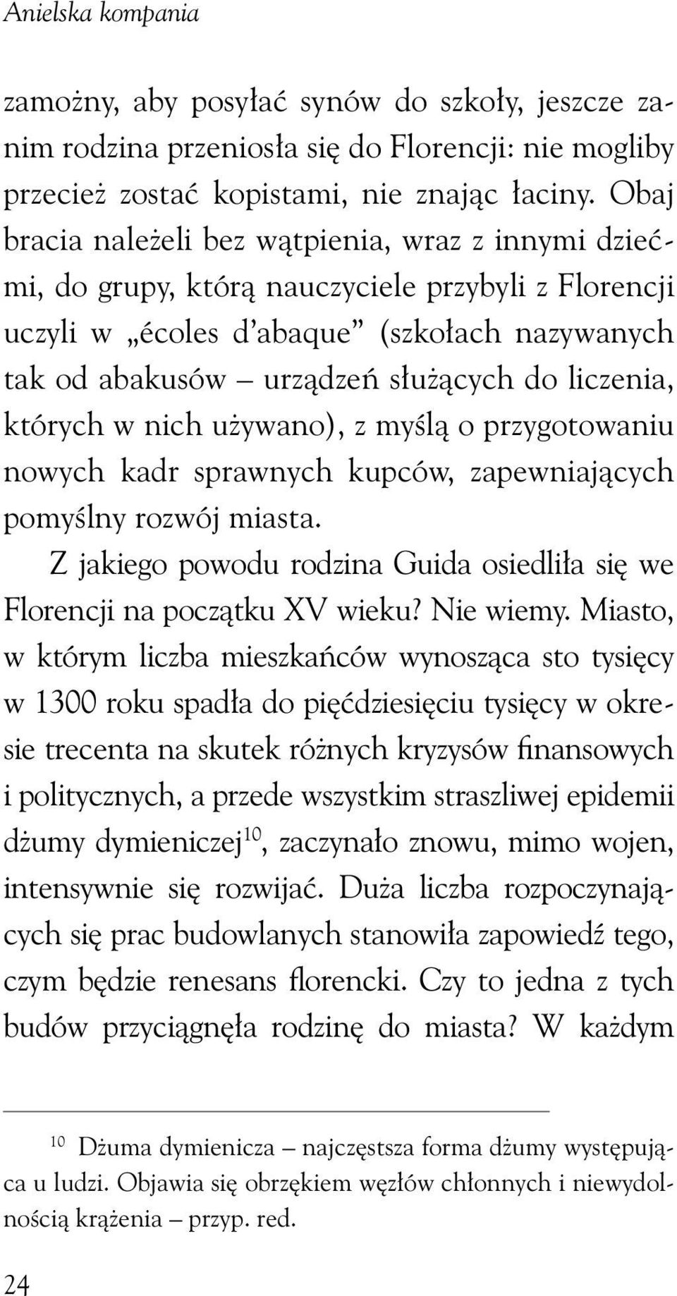 liczenia, których w nich używano), z myślą o przygotowaniu nowych kadr sprawnych kupców, zapewniających pomyślny rozwój miasta.