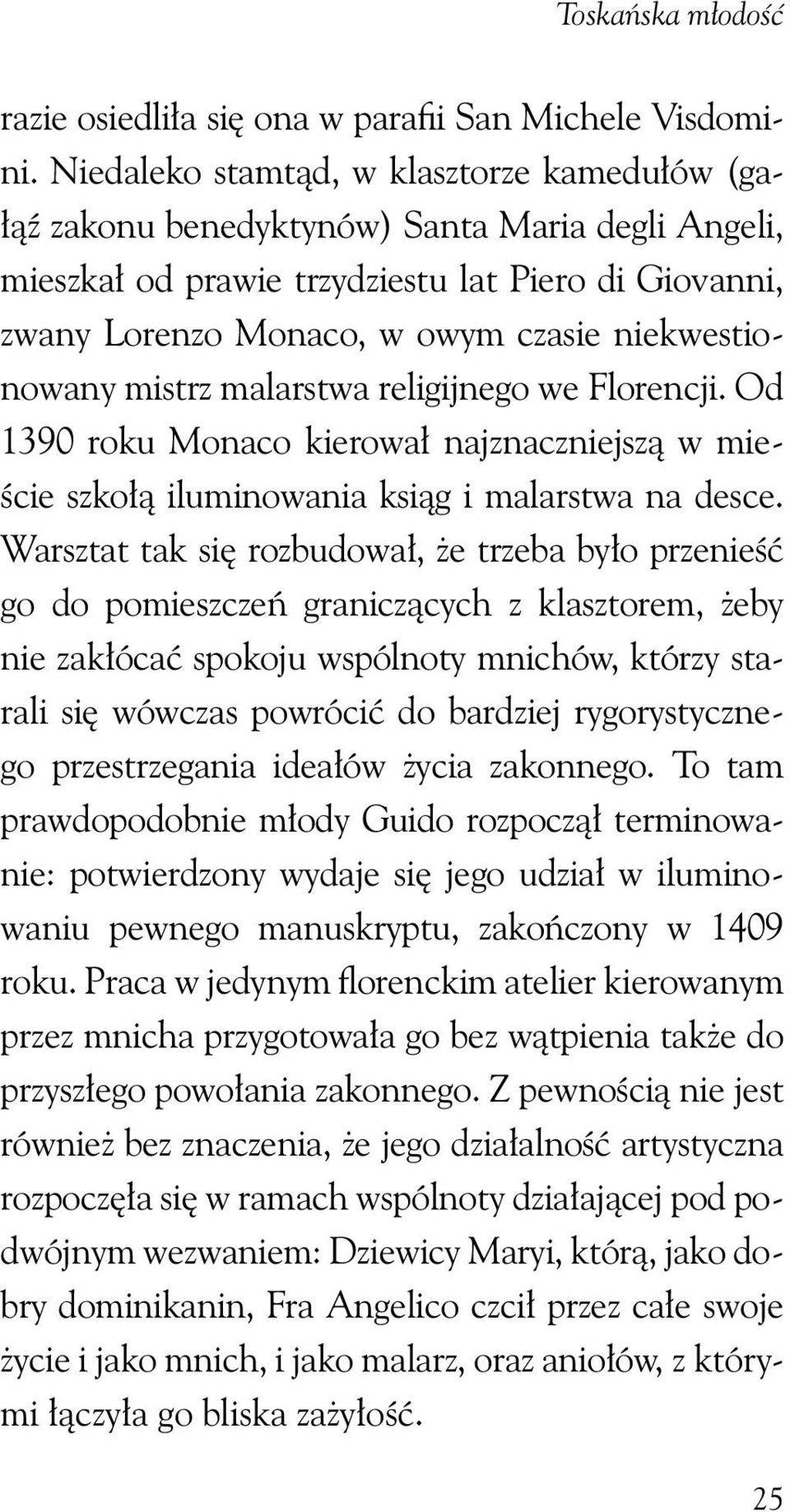 niekwestionowany mistrz malarstwa religijnego we Florencji. Od 1390 roku Monaco kierował najznaczniejszą w mieście szkołą iluminowania ksiąg i malarstwa na desce.
