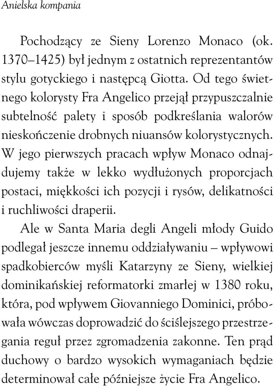 W jego pierwszych pracach wpływ Monaco odnajdujemy także w lekko wydłużonych proporcjach postaci, miękkości ich pozycji i rysów, delikatności i ruchliwości draperii.