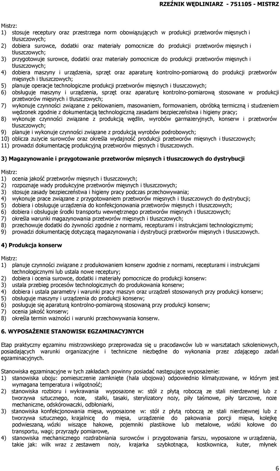 operacje technologiczne produkcji przetworów mięsnych i 6) obsługuje maszyny i urządzenia, sprzęt oraz aparaturę kontrolno-pomiarową stosowane w produkcji przetworów mięsnych i 7) wykonuje czynności