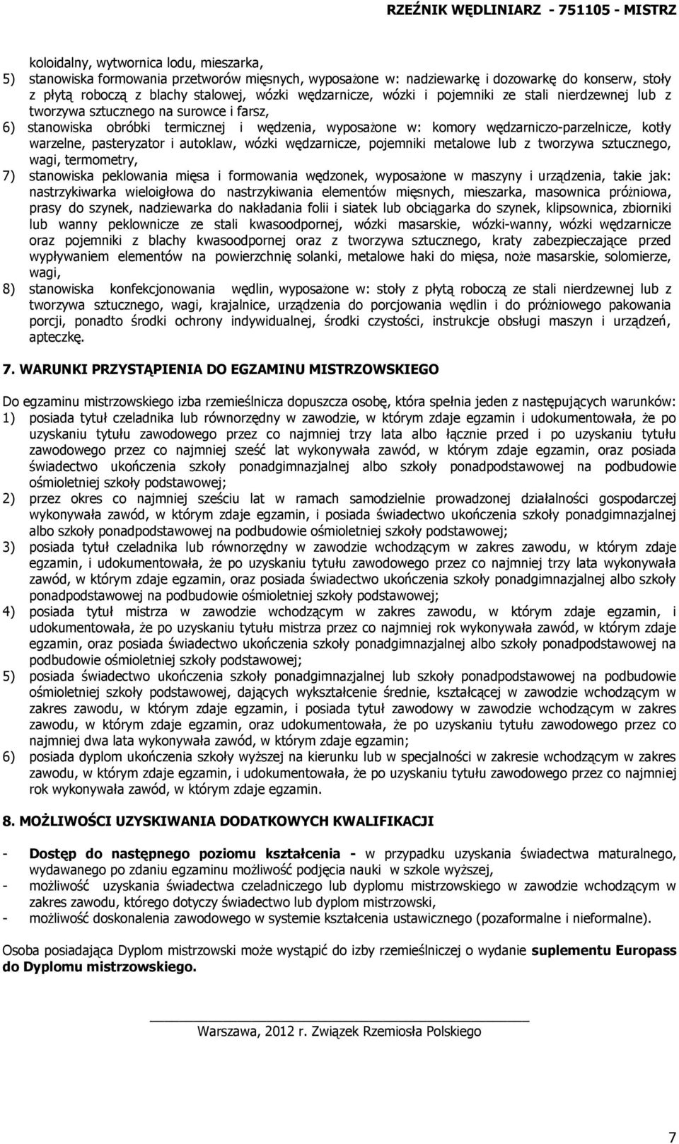 pasteryzator i autoklaw, wózki wędzarnicze, pojemniki metalowe lub z tworzywa sztucznego, wagi, termometry, 7) stanowiska peklowania mięsa i formowania wędzonek, wyposażone w maszyny i urządzenia,