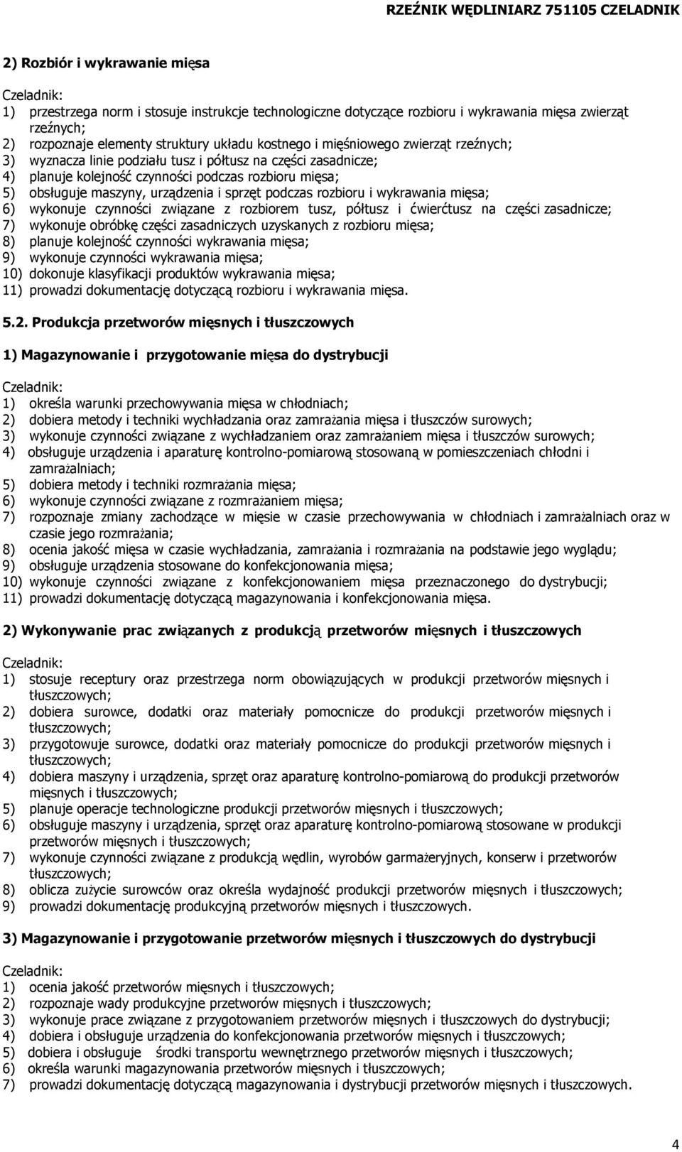 maszyny, urządzenia i sprzęt podczas rozbioru i wykrawania mięsa; 6) wykonuje czynności związane z rozbiorem tusz, półtusz i ćwierćtusz na części zasadnicze; 7) wykonuje obróbkę części zasadniczych