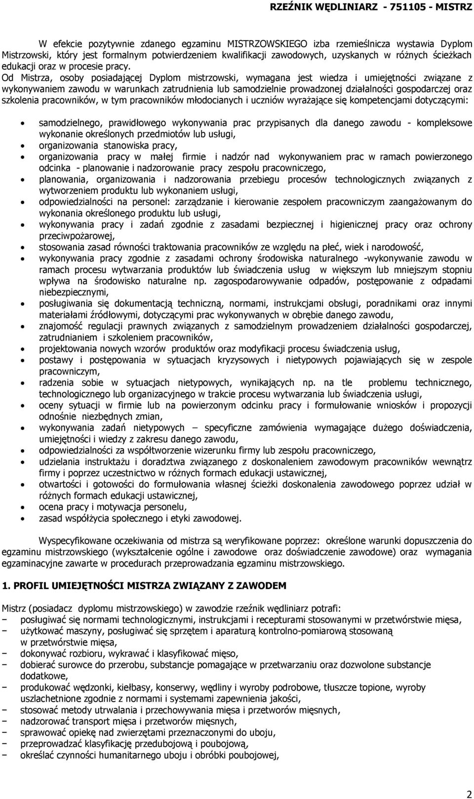 Od Mistrza, osoby posiadającej Dyplom mistrzowski, wymagana jest wiedza i umiejętności związane z wykonywaniem zawodu w warunkach zatrudnienia lub samodzielnie prowadzonej działalności gospodarczej