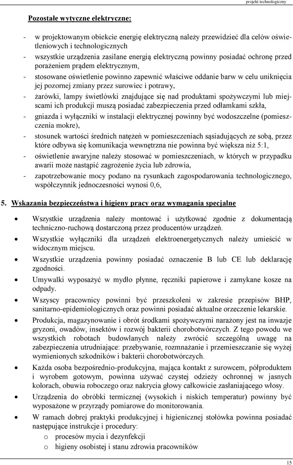 żarówki, lampy świetlówki znajdujące się nad produktami spożywczymi lub miejscami ich produkcji muszą posiadać zabezpieczenia przed odłamkami szkła, - gniazda i wyłączniki w instalacji elektrycznej