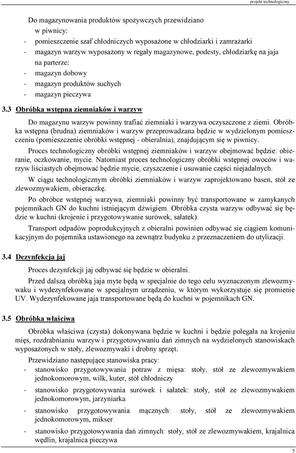 3 Obróbka wstępna ziemniaków i warzyw Do magazynu warzyw powinny trafiać ziemniaki i warzywa oczyszczone z ziemi.