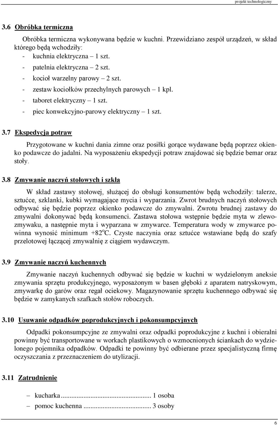 7 Ekspedycja potraw Przygotowane w kuchni dania zimne oraz posiłki gorące wydawane będą poprzez okienko podawcze do jadalni. Na wyposażeniu ekspedycji potraw znajdować się będzie bemar oraz stoły. 3.