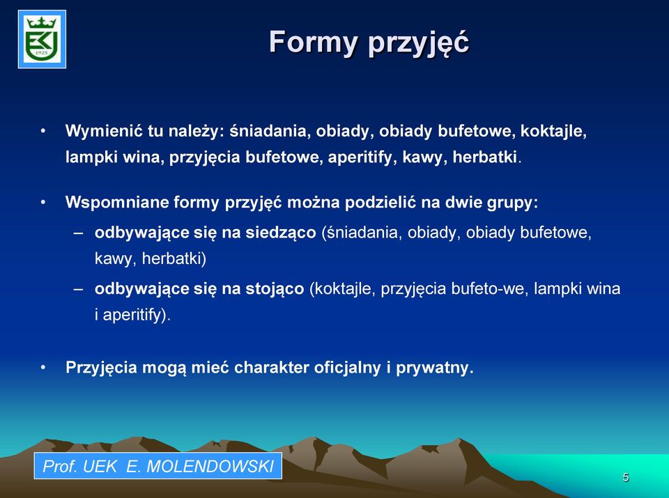 Wspomniane formy przyjęć można podzielić na dwie grupy: odbywające się na siedząco (śniadania, obiady,