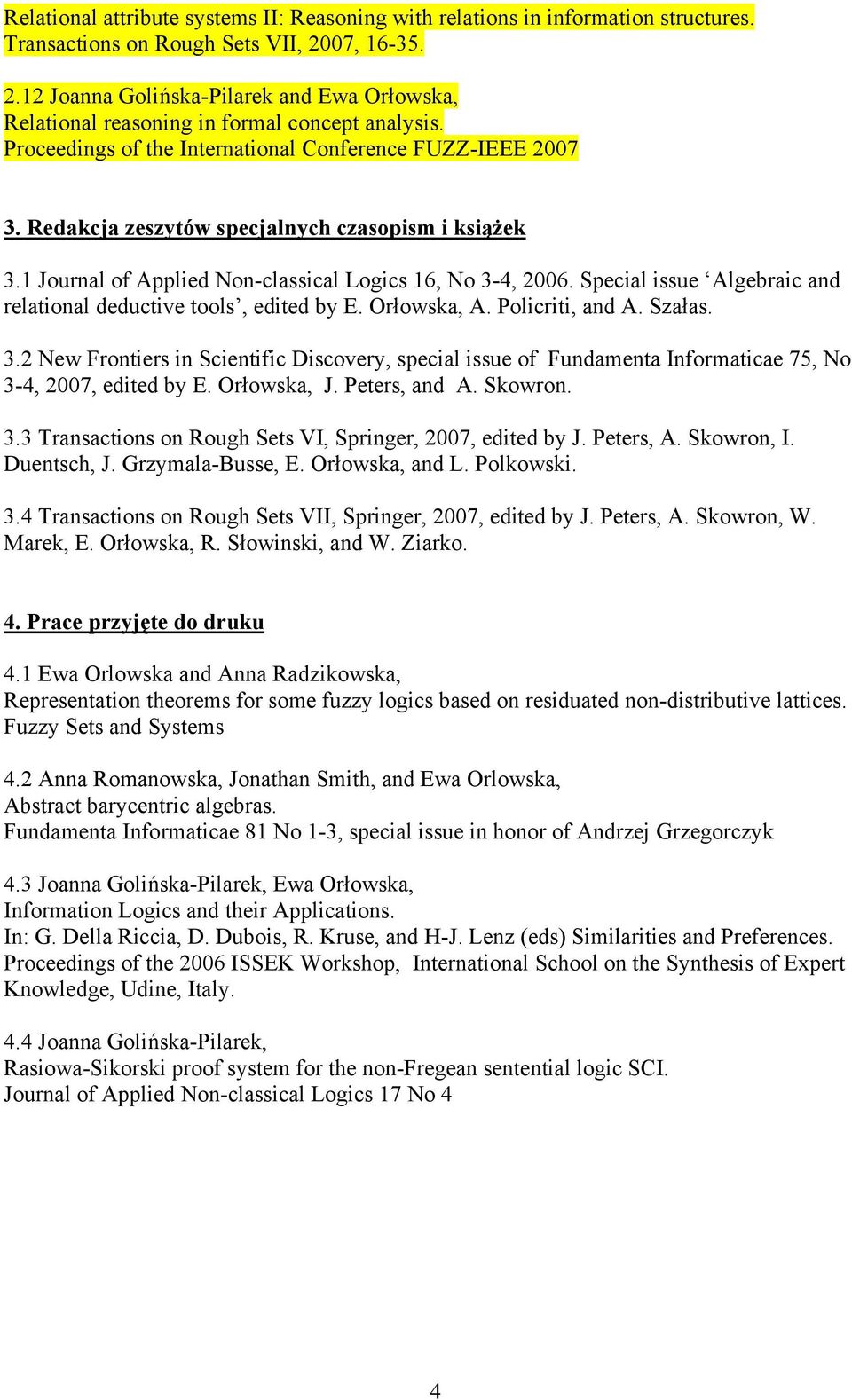 Redakcja zeszytów specjalnych czasopism i książek 3.1 Journal of Applied Non-classical Logics 16, No 3-4, 2006. Special issue Algebraic and relational deductive tools, edited by E. Orłowska, A.