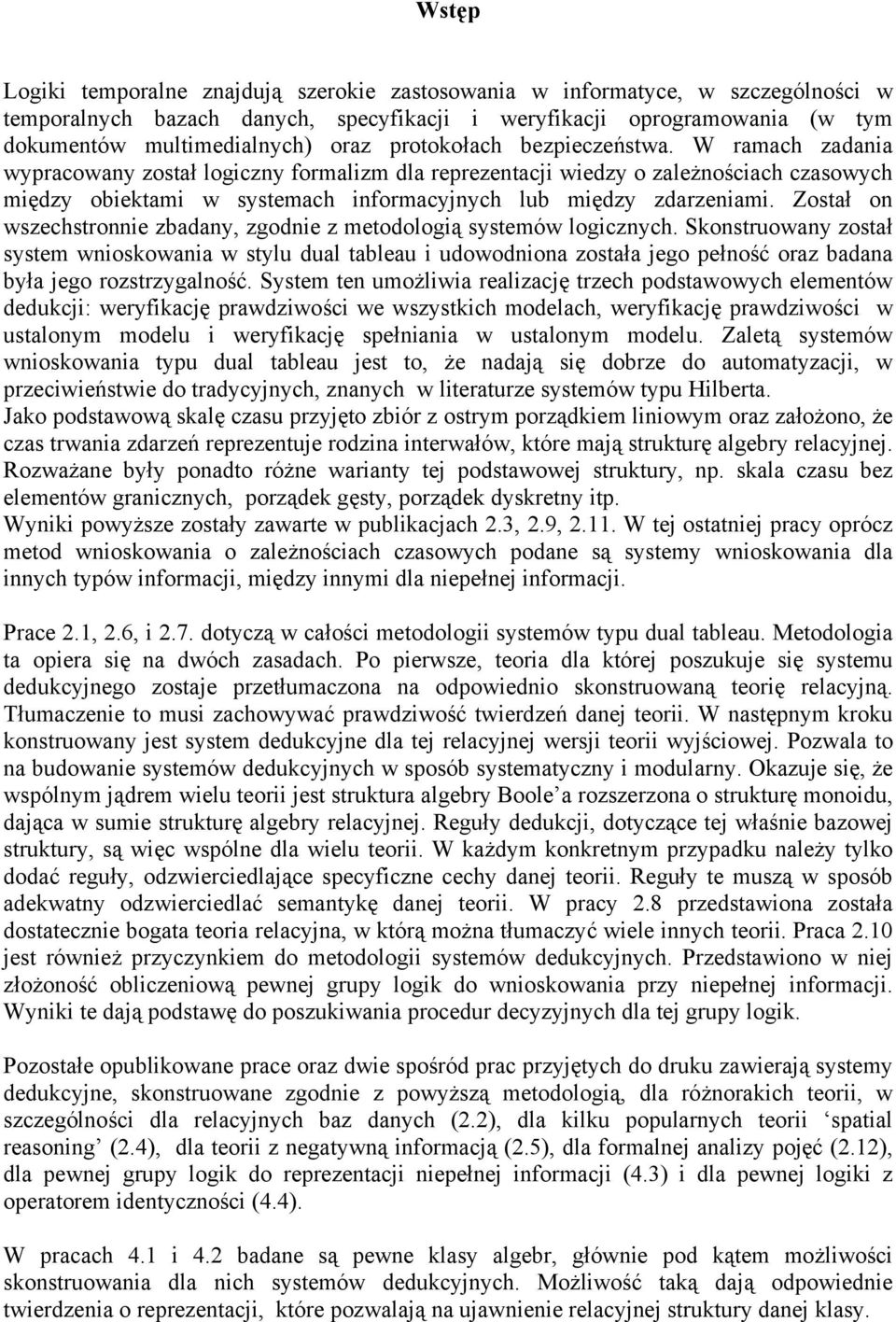 W ramach zadania wypracowany został logiczny formalizm dla reprezentacji wiedzy o zależnościach czasowych między obiektami w systemach informacyjnych lub między zdarzeniami.