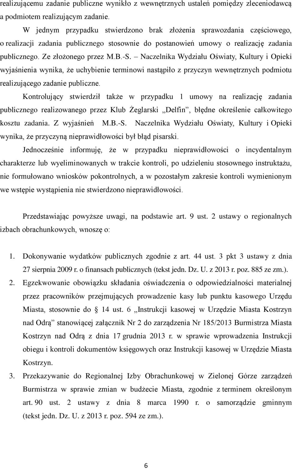 Naczelnika Wydziału Oświaty, Kultury i Opieki wyjaśnienia wynika, że uchybienie terminowi nastąpiło z przyczyn wewnętrznych podmiotu realizującego zadanie publiczne.