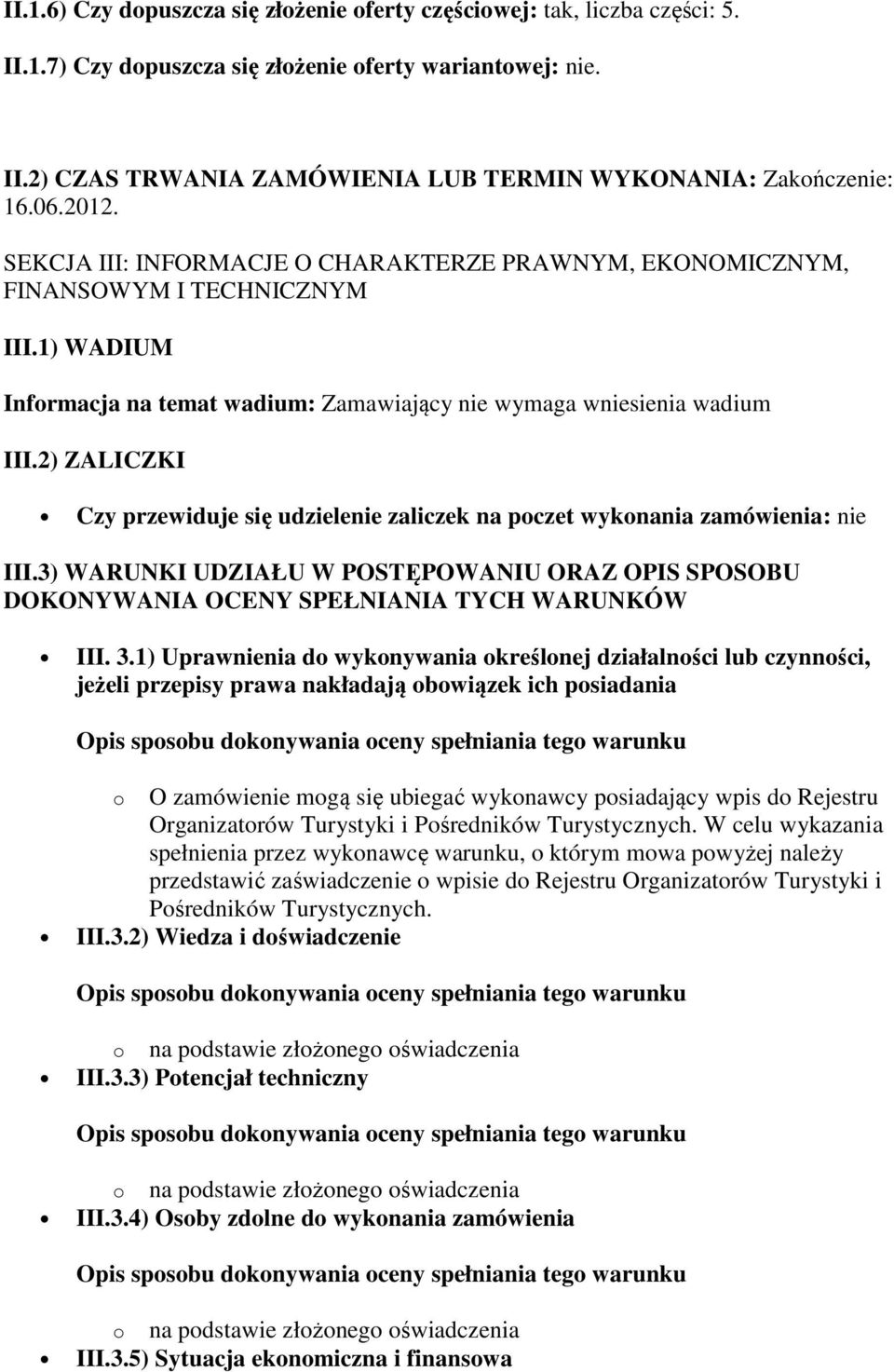 2) ZALICZKI Czy przewiduje się udzielenie zaliczek na poczet wykonania zamówienia: nie III.3) WARUNKI UDZIAŁU W POSTĘPOWANIU ORAZ OPIS SPOSOBU DOKONYWANIA OCENY SPEŁNIANIA TYCH WARUNKÓW III. 3.