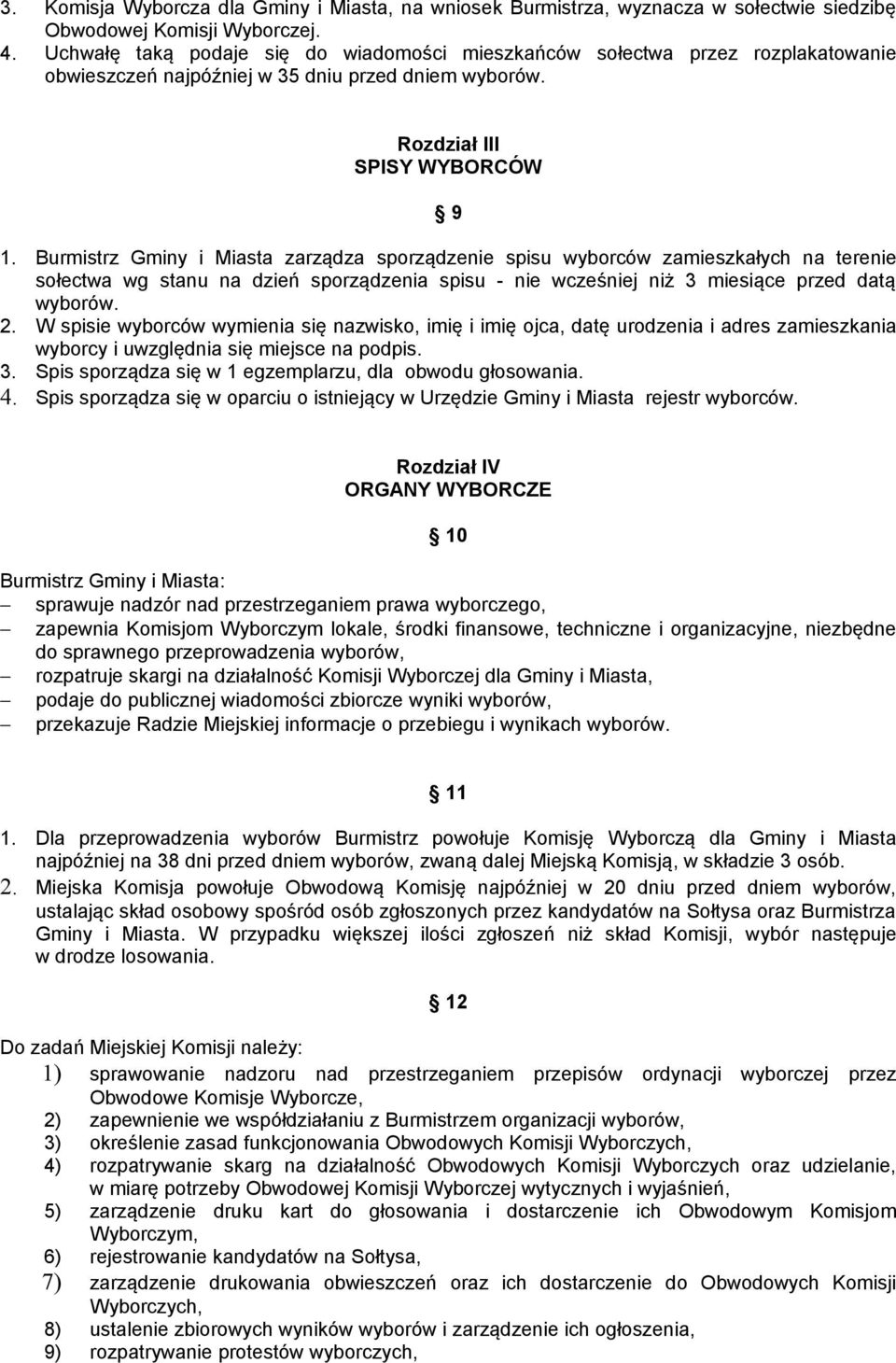 Burmistrz Gminy i Miasta zarządza sporządzenie spisu wyborców zamieszkałych na terenie sołectwa wg stanu na dzień sporządzenia spisu - nie wcześniej niż 3 miesiące przed datą wyborów. 2.