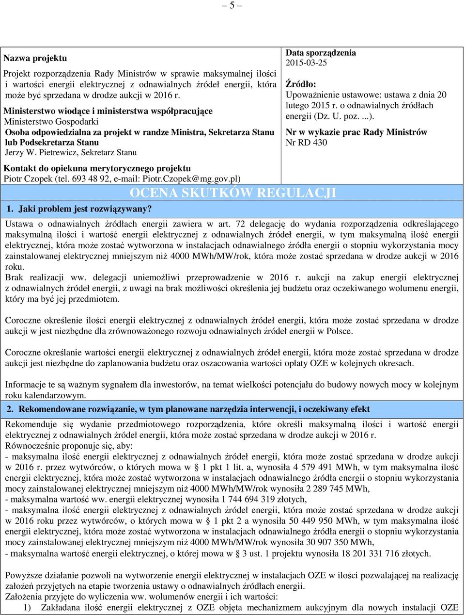 Pietrewicz, Sekretarz Stanu Kontakt do opiekuna merytorycznego projektu Piotr Czopek (tel. 693 48 92, e-mail: Piotr.Czopek@mg.gov.pl) 1. Jaki problem jest rozwiązywany?