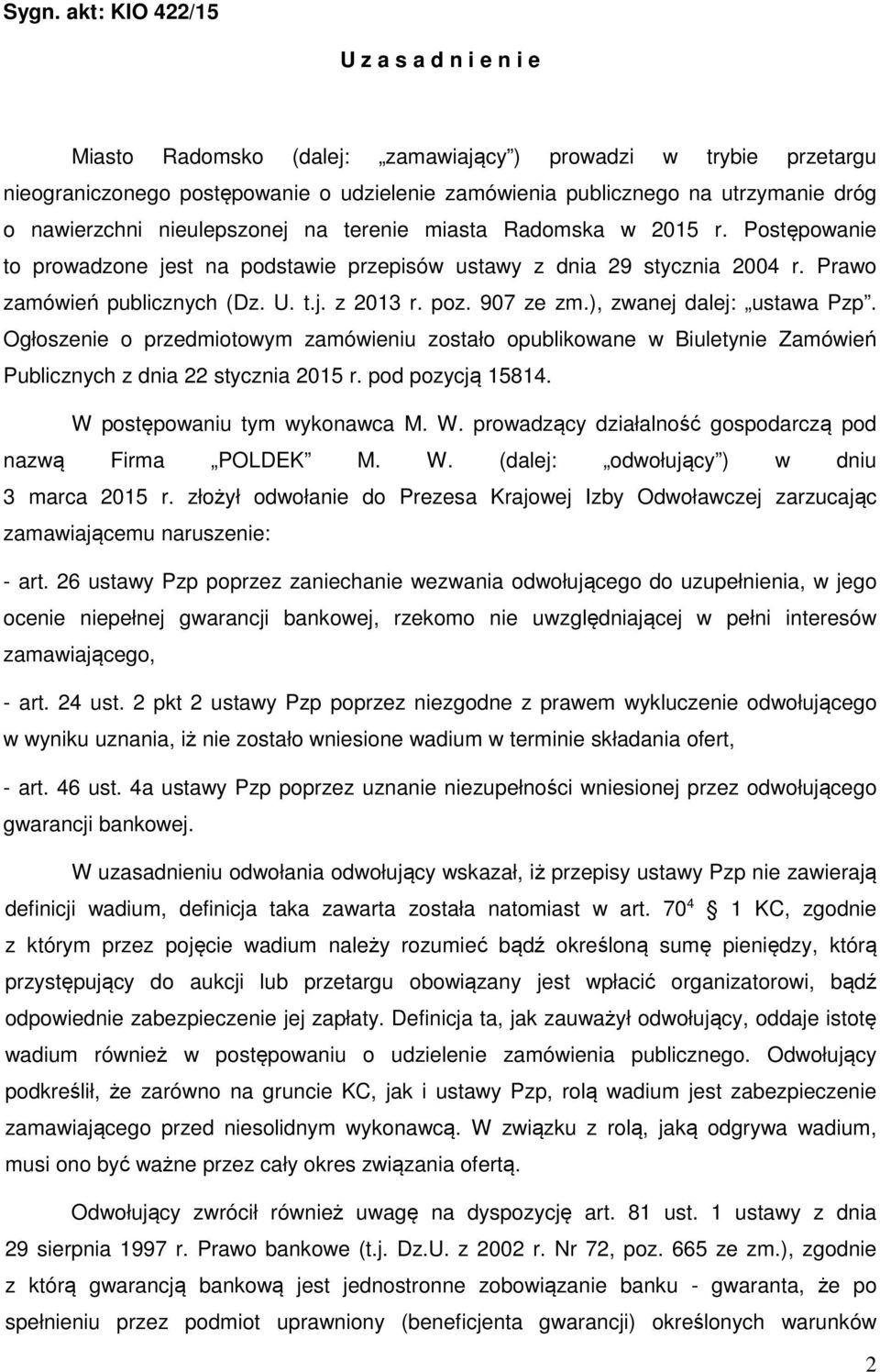 poz. 907 ze zm.), zwanej dalej: ustawa Pzp. Ogłoszenie o przedmiotowym zamówieniu zostało opublikowane w Biuletynie Zamówień Publicznych z dnia 22 stycznia 2015 r. pod pozycją 15814.