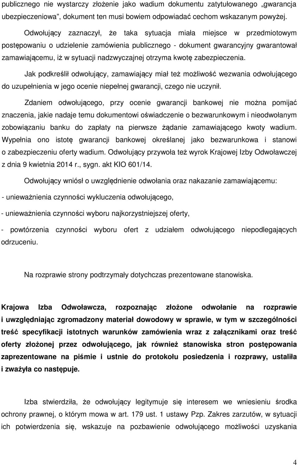 otrzyma kwotę zabezpieczenia. Jak podkreślił odwołujący, zamawiający miał też możliwość wezwania odwołującego do uzupełnienia w jego ocenie niepełnej gwarancji, czego nie uczynił.