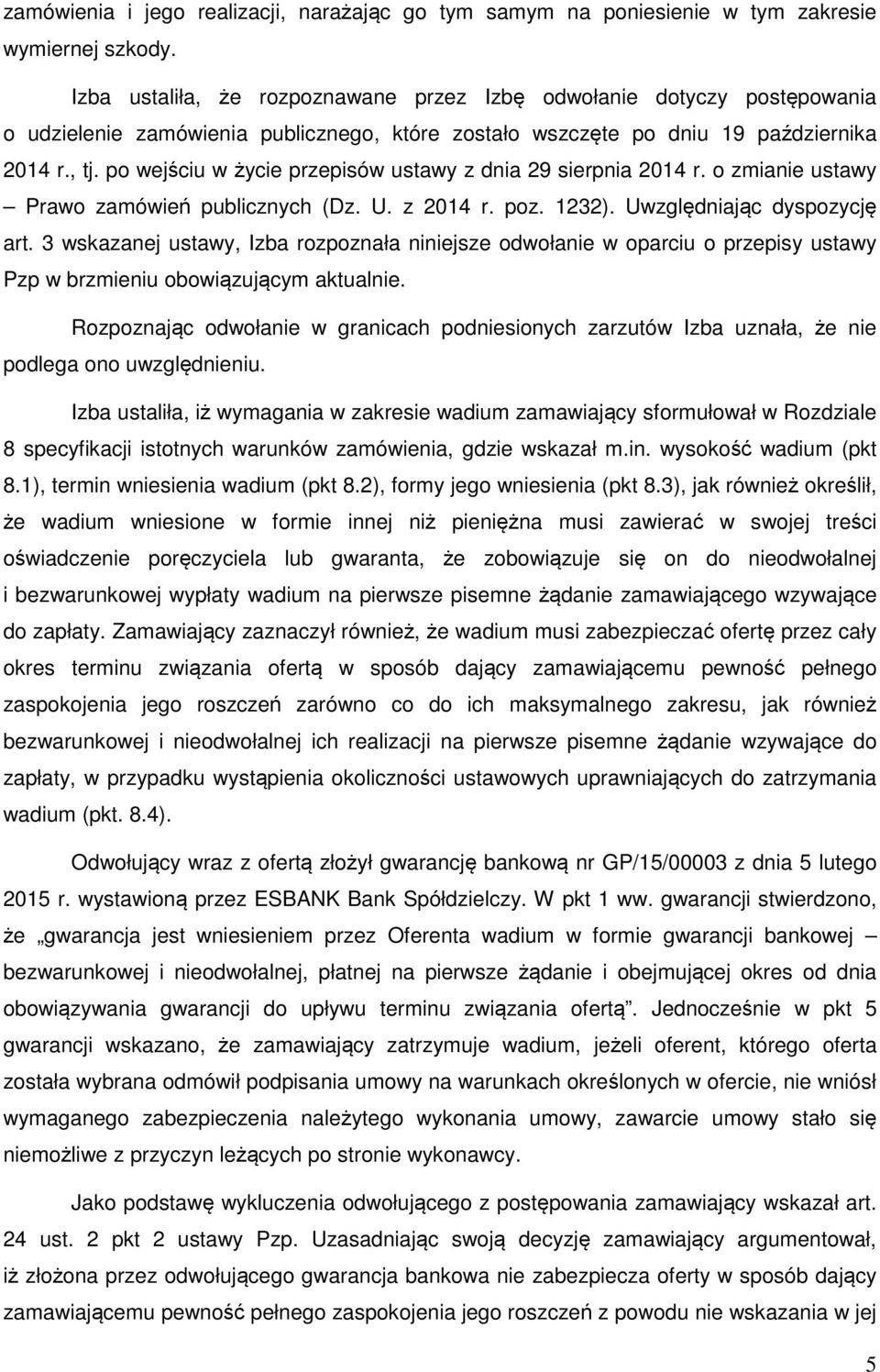 po wejściu w życie przepisów ustawy z dnia 29 sierpnia 2014 r. o zmianie ustawy Prawo zamówień publicznych (Dz. U. z 2014 r. poz. 1232). Uwzględniając dyspozycję art.