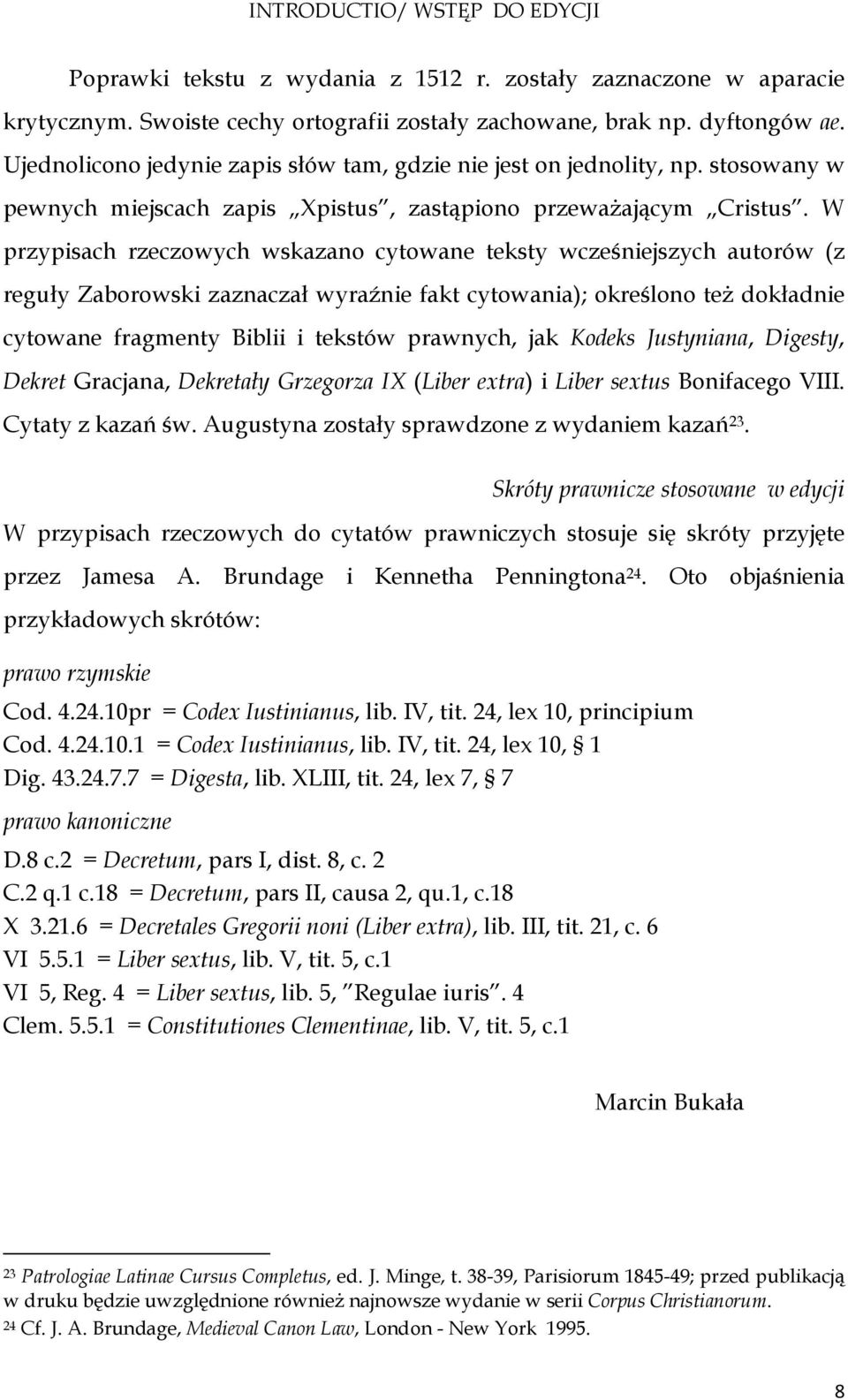 W przypisach rzeczowych wskazano cytowane teksty wcześniejszych autorów (z reguły Zaborowski zaznaczał wyraźnie fakt cytowania); określono też dokładnie cytowane fragmenty Biblii i tekstów prawnych,