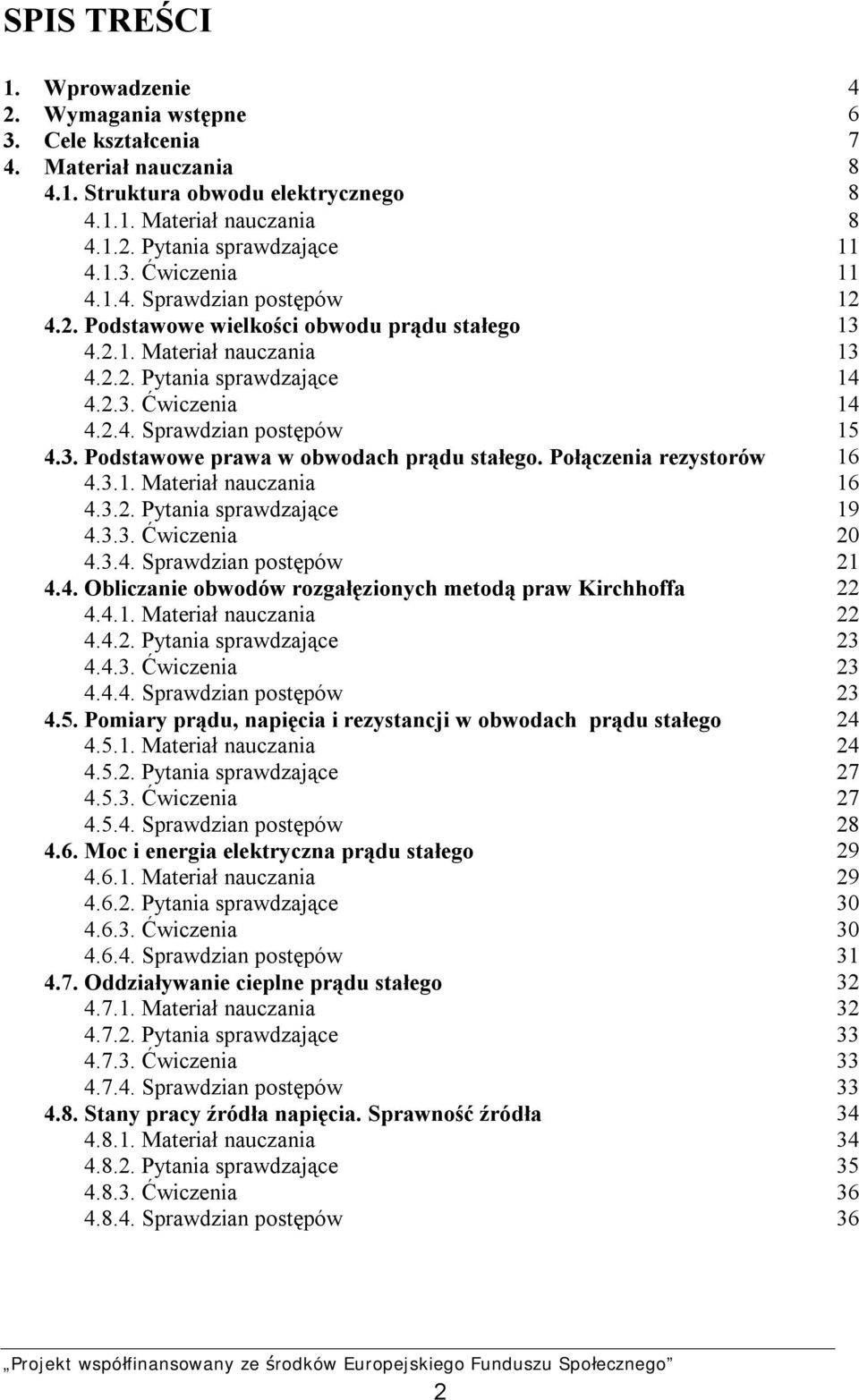 Połączenia rezystorów 16 4.3.1. Materiał nauczania 16 4.3.2. Pytania sprawdzające 19 4.3.3. Ćwiczenia 20 4.3.4. Sprawdzian postępów 21 4.4. Obliczanie obwodów rozgałęzionych metodą praw Kirchhoffa 22 4.