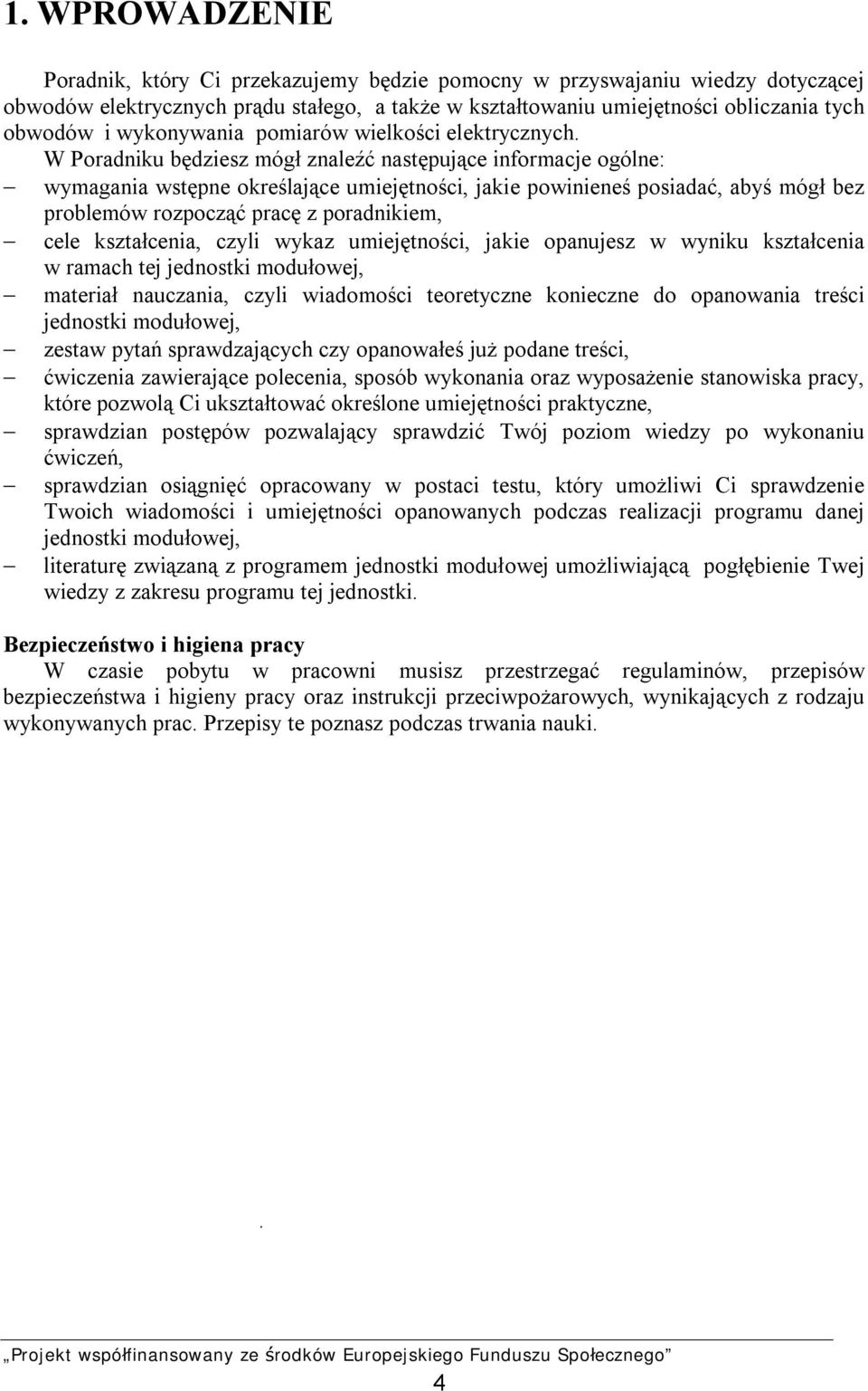 W Poradniku będziesz mógł znaleźć następujące informacje ogólne: wymagania wstępne określające umiejętności, jakie powinieneś posiadać, abyś mógł bez problemów rozpocząć pracę z poradnikiem, cele