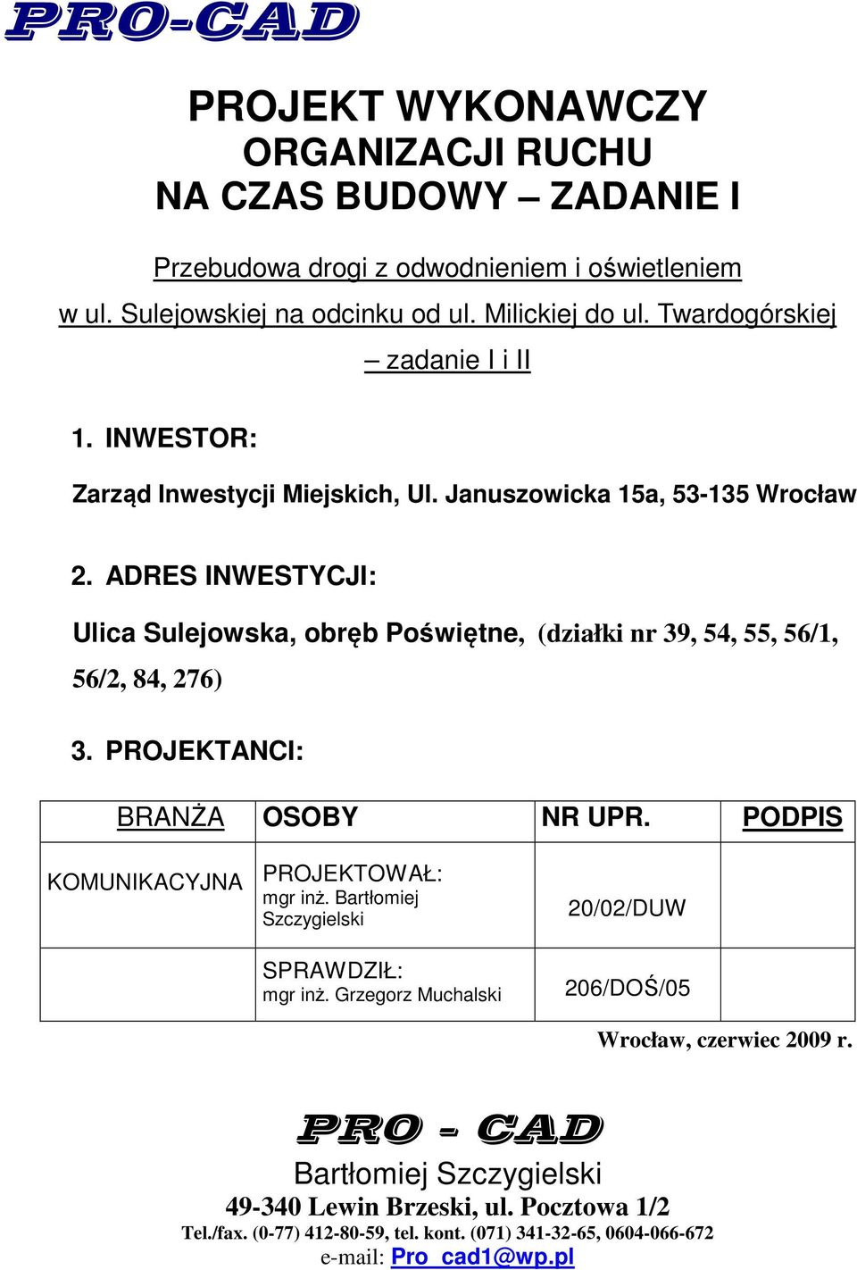 ADRES INWESTYCJI: Ulica Sulejowska, obręb Poświętne, (działki nr 39, 54, 55, 56/1, 56/2, 84, 276) 3. PROJEKTANCI: BRANŻA OSOBY NR UPR. PODPIS KOMUNIKACYJNA PROJEKTOWAŁ: mgr inż.