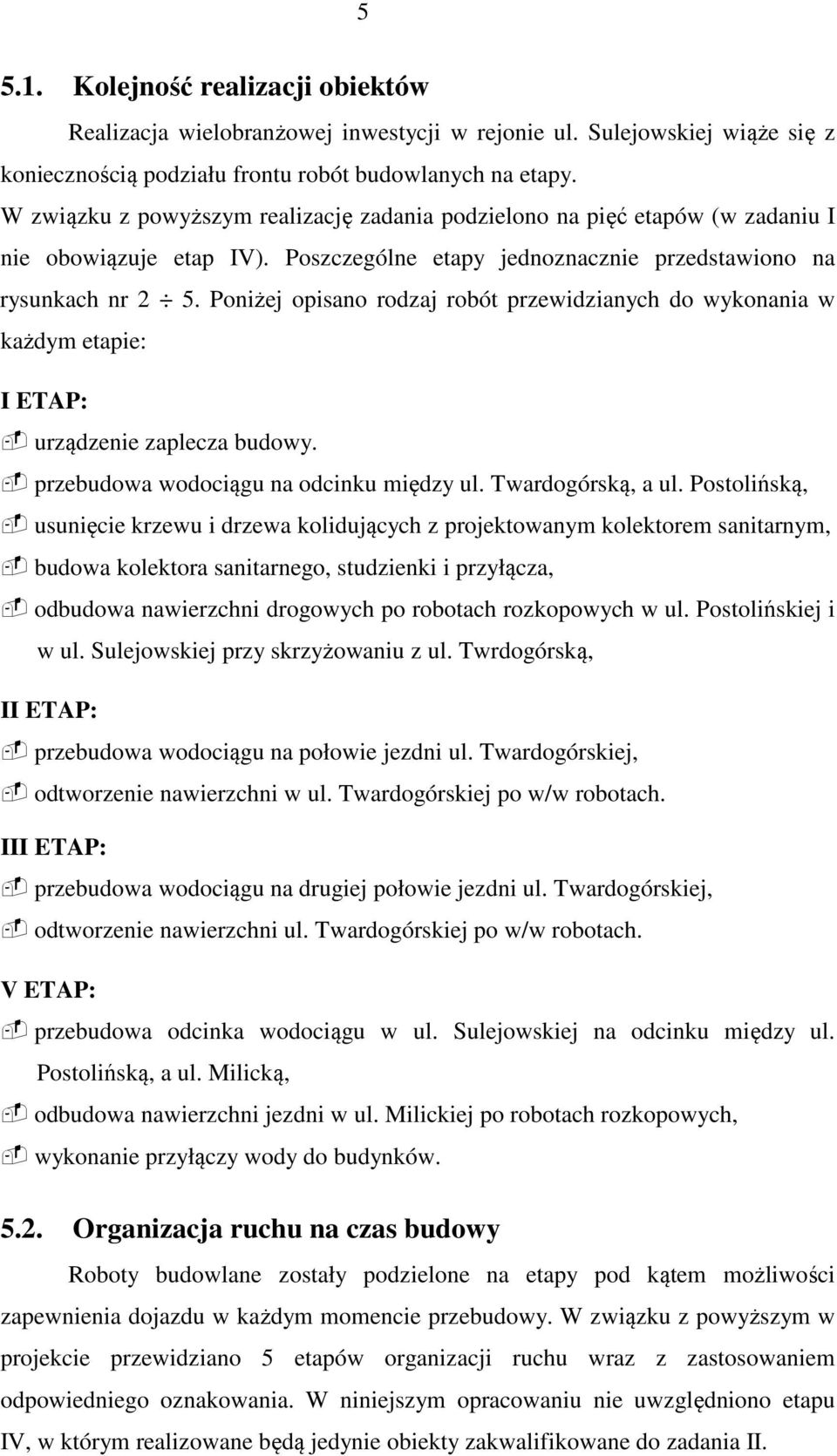 Poniżej opisano rodzaj robót przewidzianych do wykonania w każdym etapie: I ETAP: urządzenie zaplecza budowy. przebudowa wodociągu na odcinku między ul. Twardogórską, a ul.