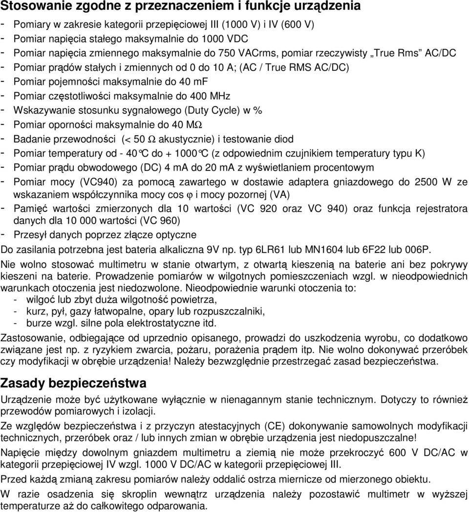 częstotliwości maksymalnie do 400 MHz - Wskazywanie stosunku sygnałowego (Duty Cycle) w % - Pomiar oporności maksymalnie do 40 MΩ - Badanie przewodności (< 50 Ω akustycznie) i testowanie diod -