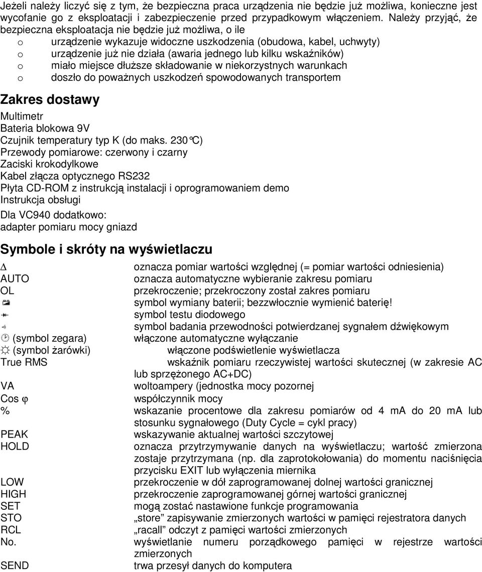 wskaźników) o miało miejsce dłuższe składowanie w niekorzystnych warunkach o doszło do poważnych uszkodzeń spowodowanych transportem Zakres dostawy Multimetr Bateria blokowa 9V Czujnik temperatury