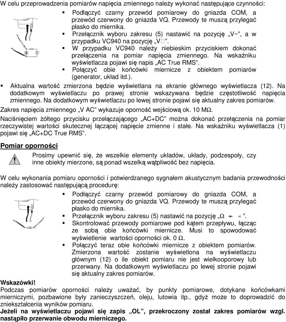 W przypadku VC940 należy niebieskim przyciskiem dokonać przełączenia na pomiar napięcia zmiennego. Na wskaźniku wyświetlacza pojawi się napis AC True RMS.