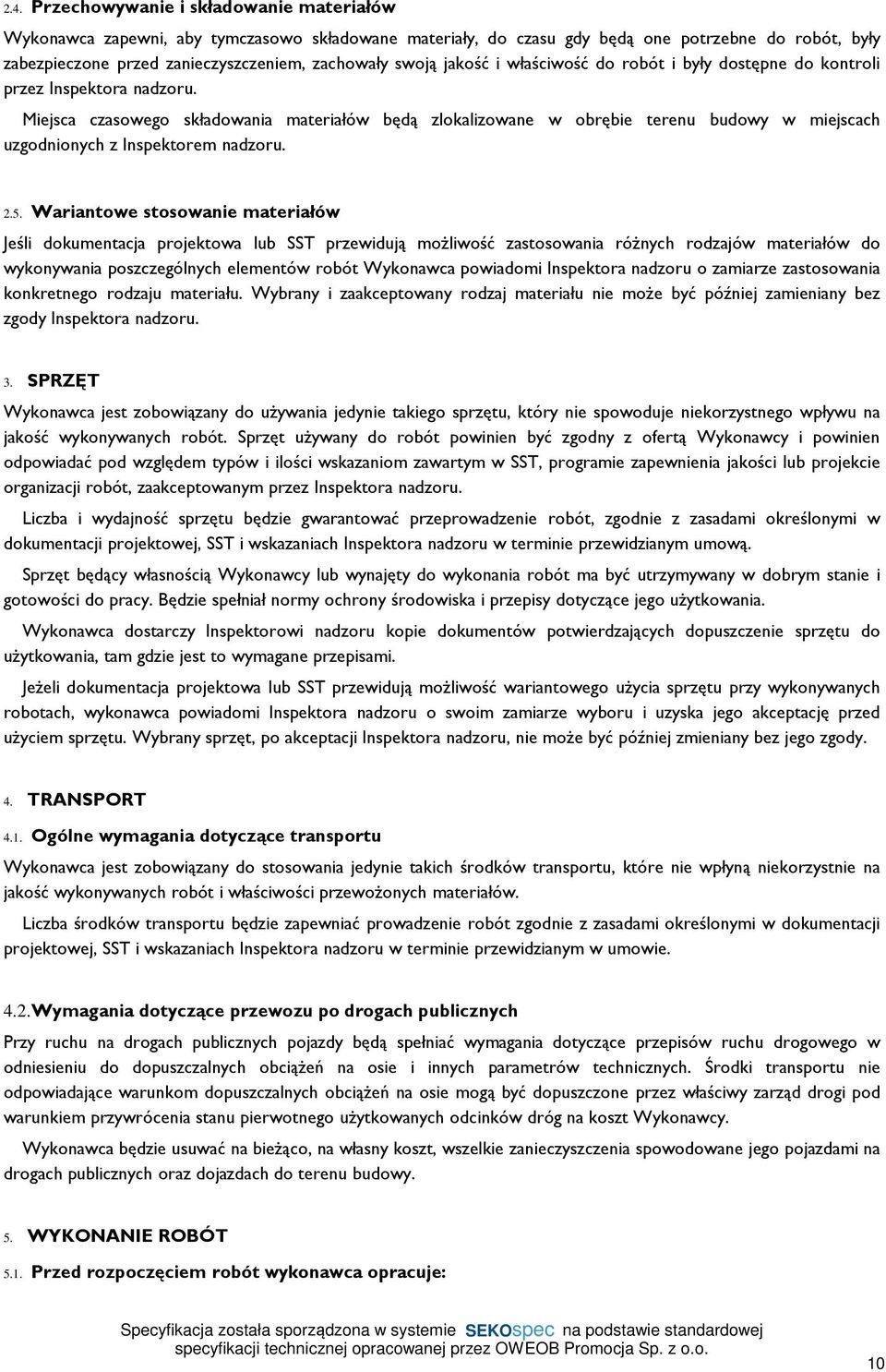 Miejsca czasowego składowania materiałów będą zlokalizowane w obrębie terenu budowy w miejscach uzgodnionych z Inspektorem nadzoru. 2.5.