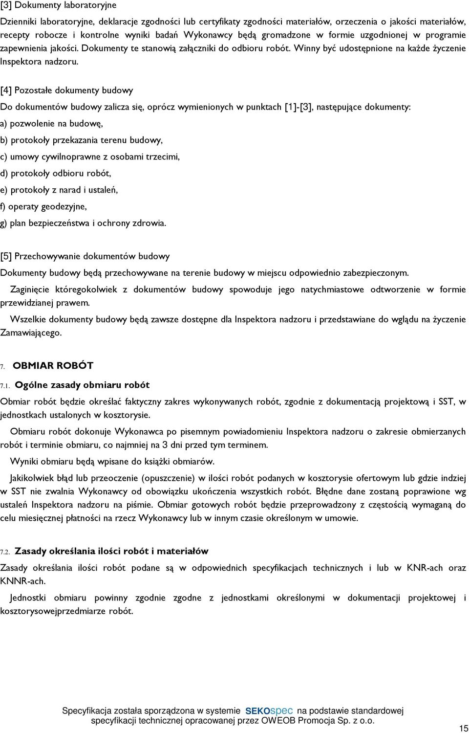 [4] Pozostałe dokumenty budowy Do dokumentów budowy zalicza się, oprócz wymienionych w punktach [1]-[3], następujące dokumenty: a) pozwolenie na budowę, b) protokoły przekazania terenu budowy, c)