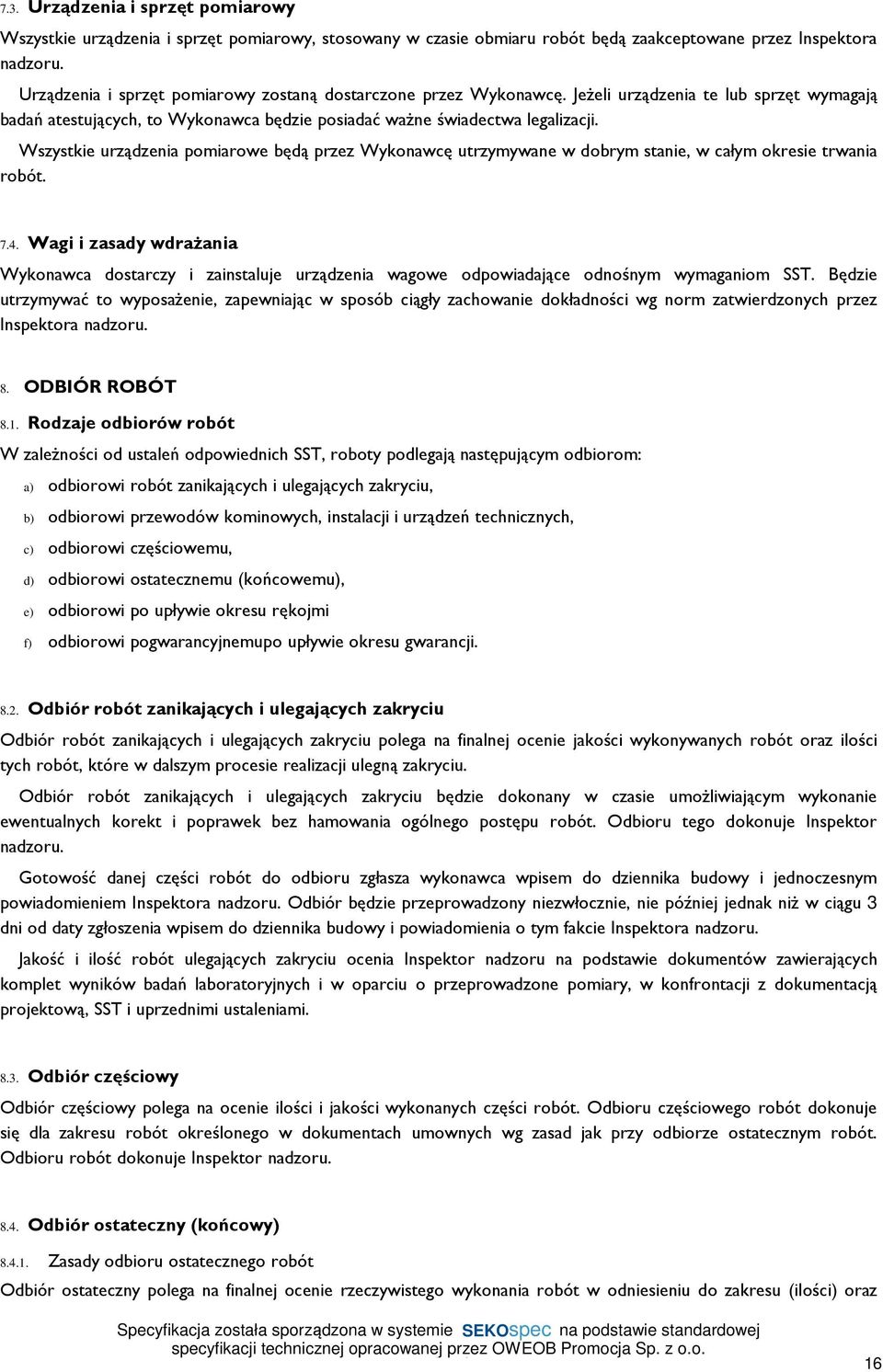 Wszystkie urządzenia pomiarowe będą przez Wykonawcę utrzymywane w dobrym stanie, w całym okresie trwania robót. 7.4.