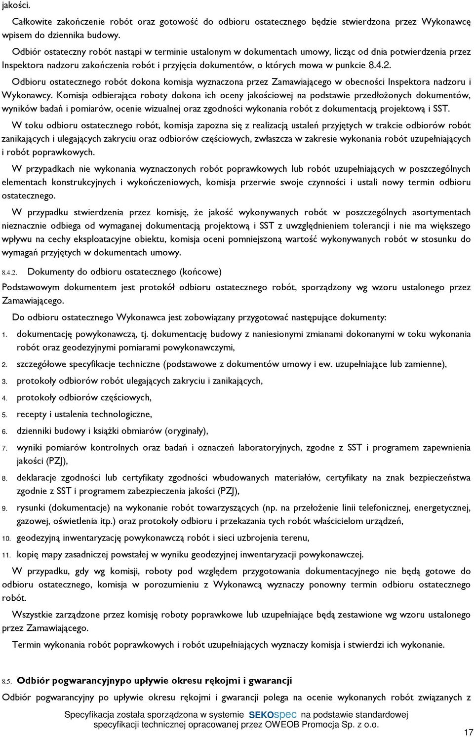 2. Odbioru ostatecznego robót dokona komisja wyznaczona przez Zamawiającego w obecności Inspektora nadzoru i Wykonawcy.