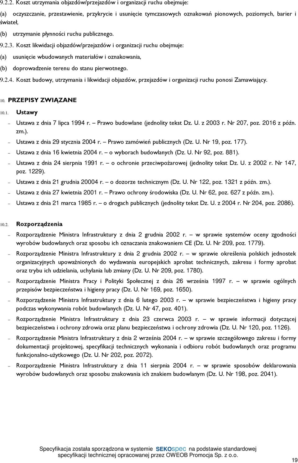 Koszt likwidacji objazdów/przejazdów i organizacji ruchu obejmuje: (a) usunięcie wbudowanych materiałów i oznakowania, (b) doprowadzenie terenu do stanu pierwotnego. 9.2.4.