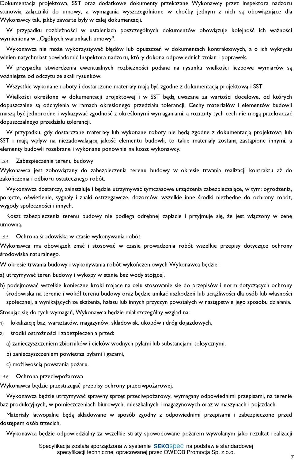 Wykonawca nie może wykorzystywać błędów lub opuszczeń w dokumentach kontraktowych, a o ich wykryciu winien natychmiast powiadomić Inspektora nadzoru, który dokona odpowiednich zmian i poprawek.