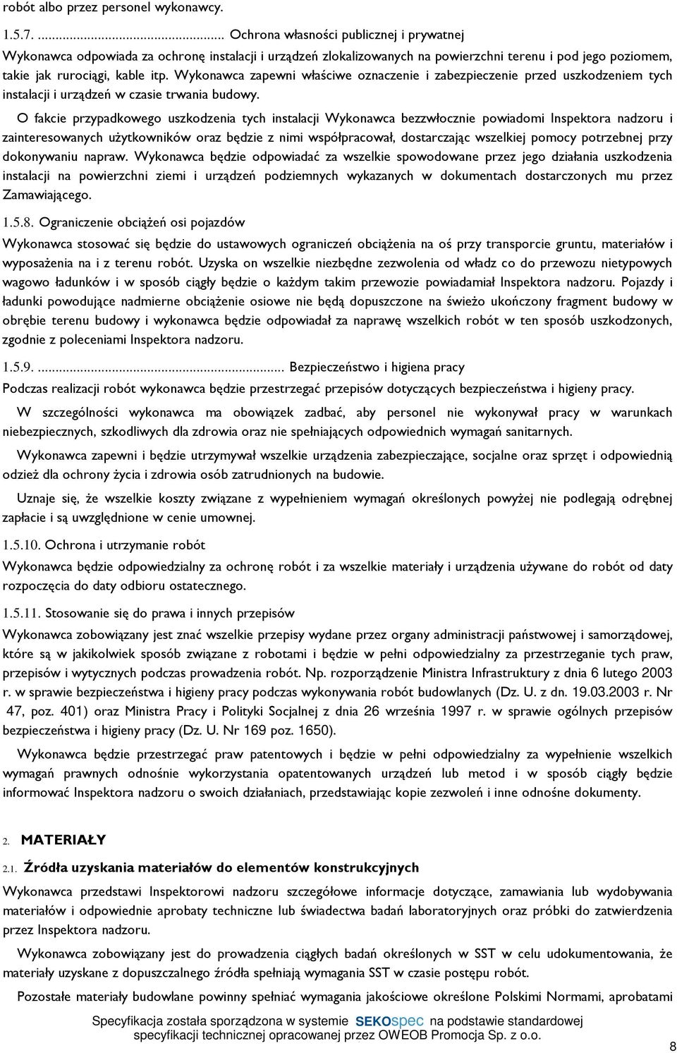 Wykonawca zapewni właściwe oznaczenie i zabezpieczenie przed uszkodzeniem tych instalacji i urządzeń w czasie trwania budowy.