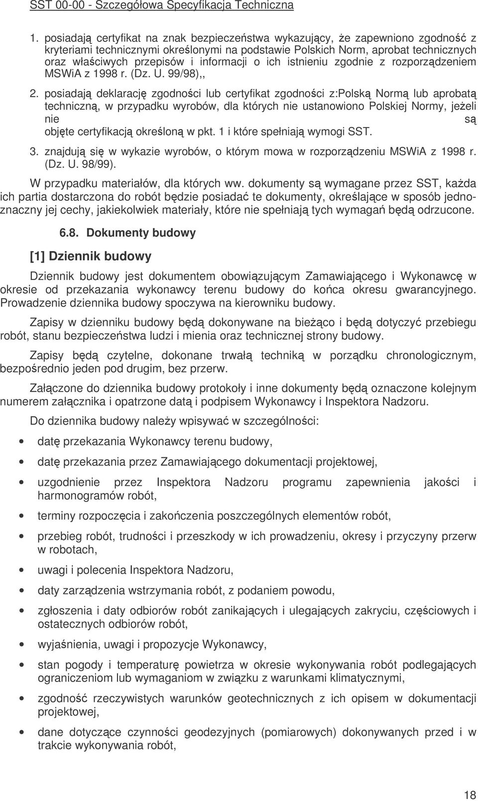 posiadaj deklaracj zgodnoci lub certyfikat zgodnoci z:polsk Norm lub aprobat techniczn, w przypadku wyrobów, dla których nie ustanowiono Polskiej Normy, jeeli nie s objte certyfikacj okrelon w pkt.