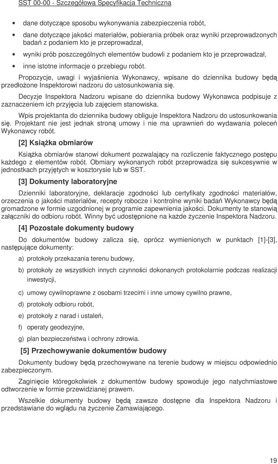 Propozycje, uwagi i wyjanienia Wykonawcy, wpisane do dziennika budowy bd przedłoone Inspektorowi nadzoru do ustosunkowania si.