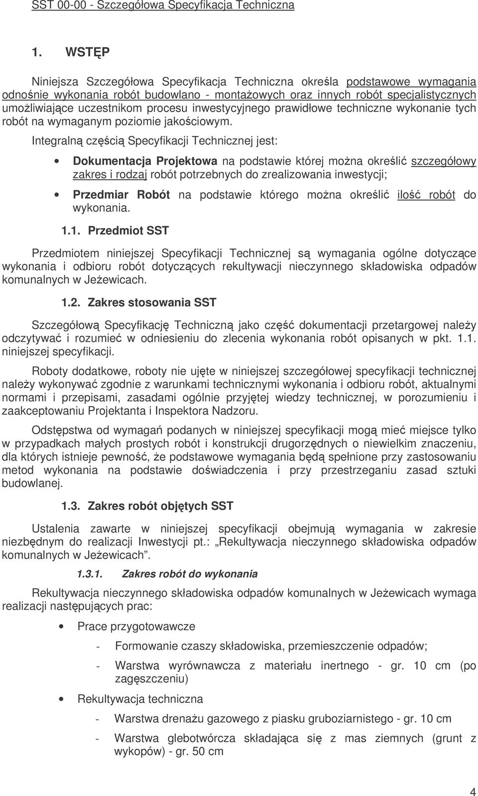 Integraln czci Specyfikacji Technicznej jest: Dokumentacja Projektowa na podstawie której mona okreli szczegółowy zakres i rodzaj robót potrzebnych do zrealizowania inwestycji; Przedmiar Robót na